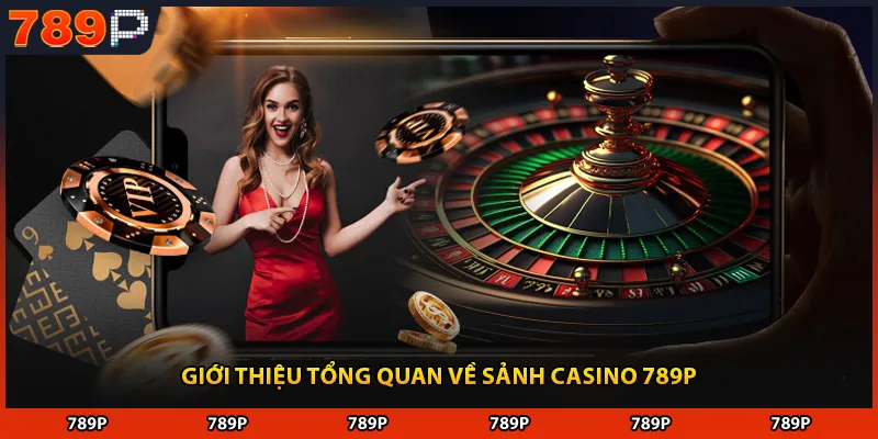 Giới thiệu tổng quan về sảnh casino 789P