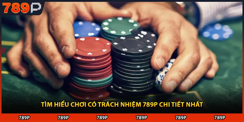 Tìm hiểu chơi có trách nhiệm 789P chi tiết nhất